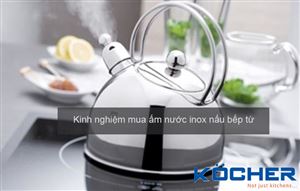 Kinh nghiệm mua ấm nước inox nấu bếp từ
