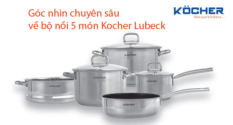 GÓC NHÌN CHUYÊN SÂU VỀ BỘ NỒI 5 MÓN KOCHER LUBECK 