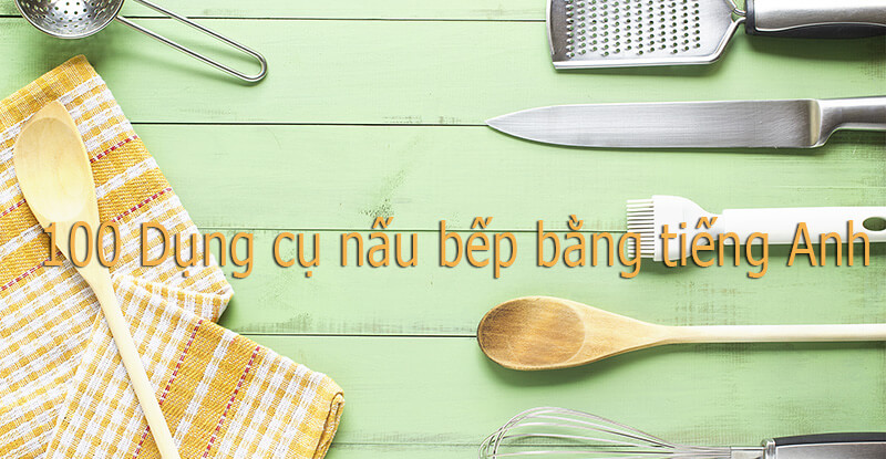 Dụng cụ nhà bếp bằng tiếng Anh
