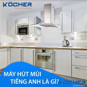 Máy hút mùi tiếng Anh là gì? Tìm hiểu các tên gọi của máy hút mùi