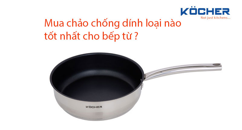 Mua chảo chống dính loại nào tốt nhất cho bếp từ?