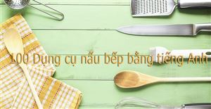 100 Dụng cụ nhà bếp bằng tiếng Anh